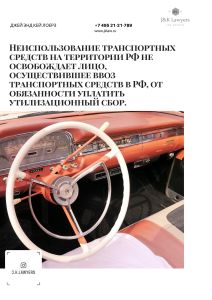 Неиспользование транспортных средств на территории РФ не освобождает лицо, осуществившее ввоз транспортных средств в РФ, от обязанности уплатить утилизационный сбор. Неиспользование транспортных средств на территории РФ не освобождает лицо, осуществившее ввоз транспортных средств в РФ, от обязанности уплатить утилизационный сбор.