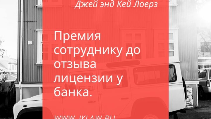 Премия сотруднику до отзыва лицензии у банка.